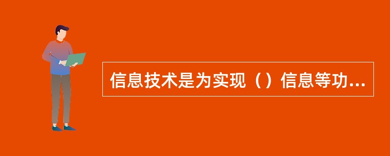 信息技术是为实现（）信息等功能的所有技术的总称。