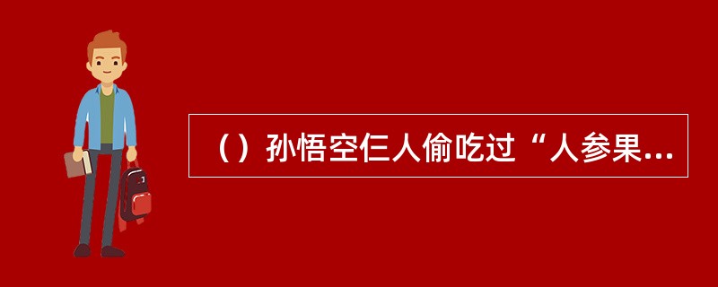 （）孙悟空仨人偷吃过“人参果”后，清风明月两童子发现树上还有多少个果子了？