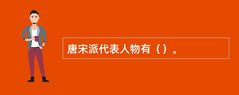 唐宋派代表人物有（）。