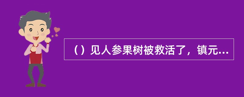 （）见人参果树被救活了，镇元大仙让童子击下多少个人参果子来宴请“众人”？