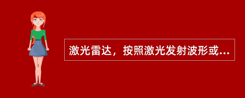 激光雷达，按照激光发射波形或数据处理方式，可分为脉冲激光雷达、连续波激光雷达、（