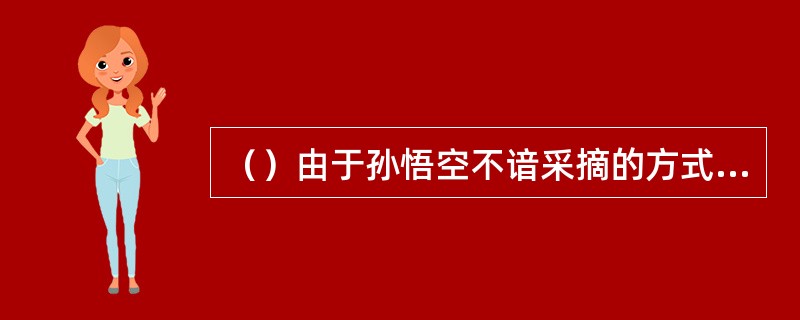 （）由于孙悟空不谙采摘的方式，有多少个“人参果”遇土而入，消失得无影无踪了？