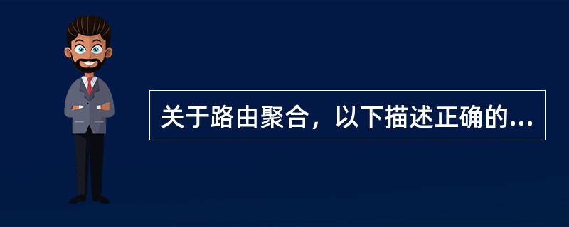 关于路由聚合，以下描述正确的是（）.