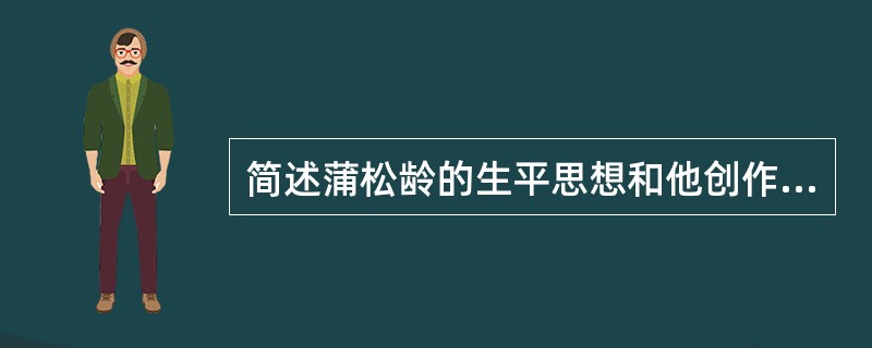 简述蒲松龄的生平思想和他创作《聊斋志异》的关系。