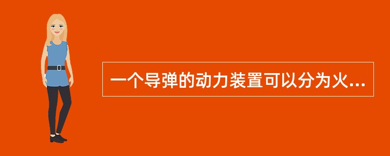 一个导弹的动力装置可以分为火箭发动机和空气喷气发动机两类。