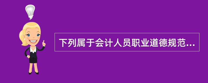 下列属于会计人员职业道德规范内容的是()。