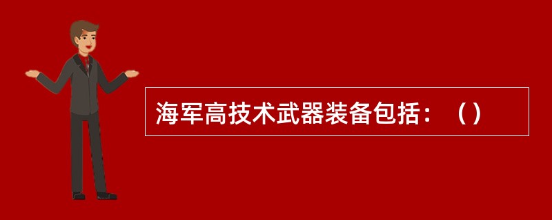 海军高技术武器装备包括：（）