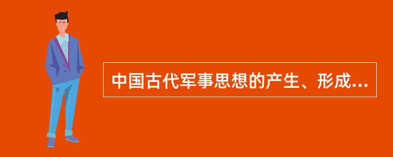 中国古代军事思想的产生、形成及发展大致可分为三个时期，其中不包括（）。
