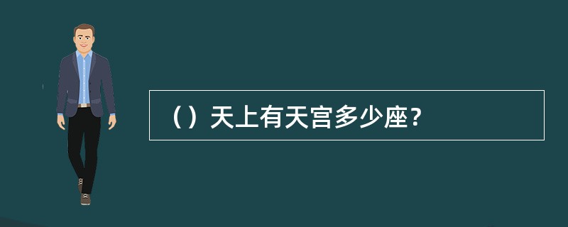 （）天上有天宫多少座？