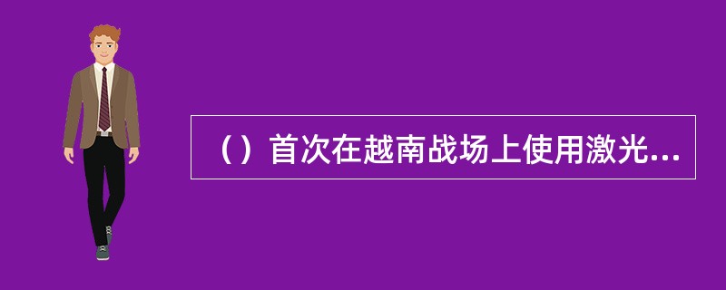 （）首次在越南战场上使用激光和电视制导炸弹。