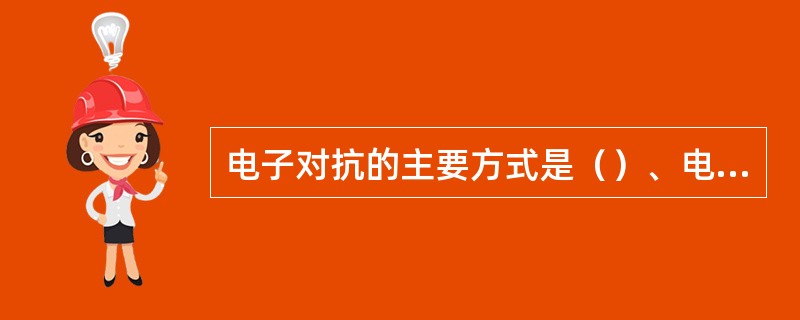 电子对抗的主要方式是（）、电子干扰与反干扰、（）、网络进攻与防护等。