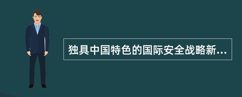 独具中国特色的国际安全战略新思维