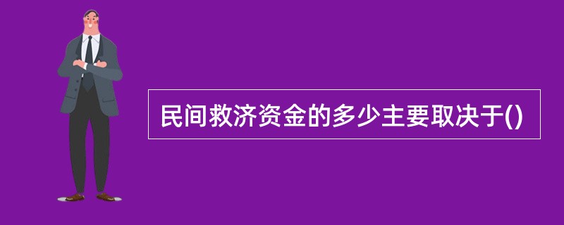 民间救济资金的多少主要取决于()