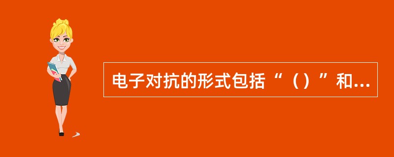 电子对抗的形式包括“（）”和“（）”两个方面。