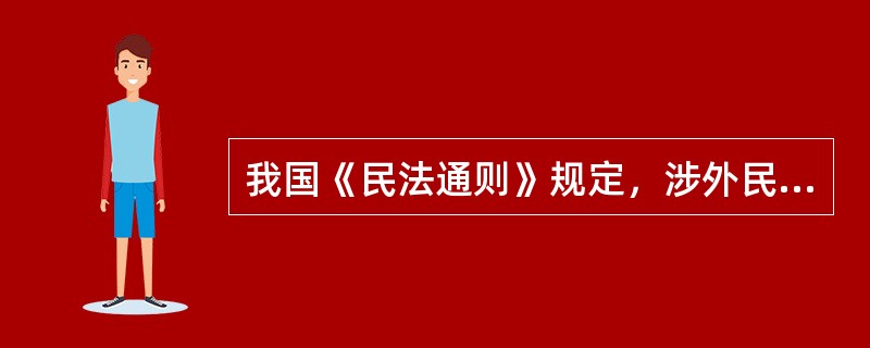 我国《民法通则》规定，涉外民事关系的法律适用：中华人民共和国缔结或者参加的国际条