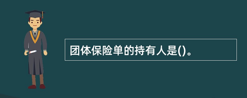 团体保险单的持有人是()。