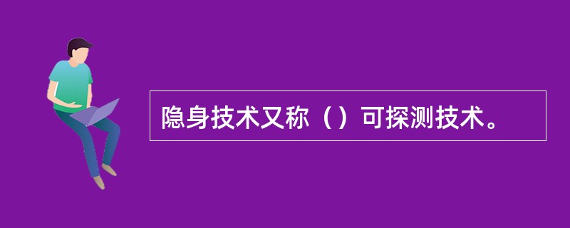 隐身技术又称（）可探测技术。