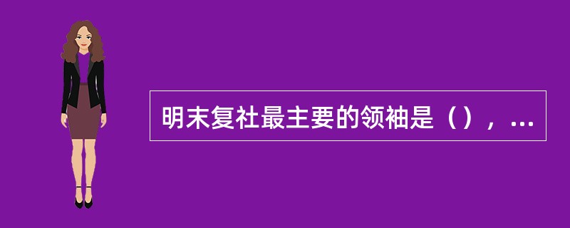 明末复社最主要的领袖是（），其散文的代表作是（）。