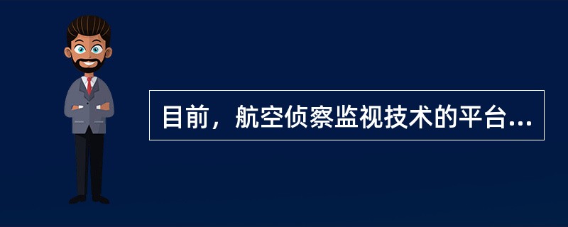 目前，航空侦察监视技术的平台主要有：（）、侦察直升机、无人驾驶侦察机和（）等