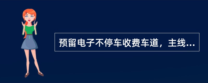 预留电子不停车收费车道，主线收费站的入、出口收费车道总数不得少于（）条