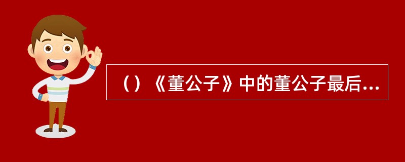 （）《董公子》中的董公子最后是如何处理男仆的？