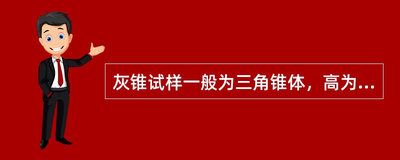 灰锥试样一般为三角锥体，高为（）mm，底边长7mm。