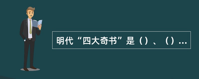 明代“四大奇书”是（）、（）、（）和（）。