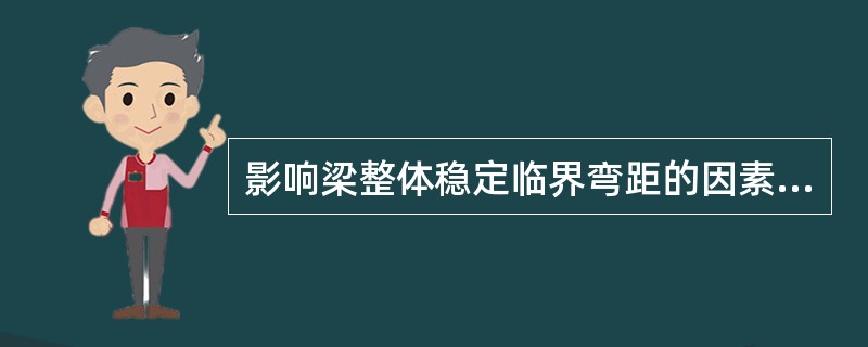 影响梁整体稳定临界弯距的因素，除了梁的截面刚度和梁的侧向支承点间距之外，还有（）