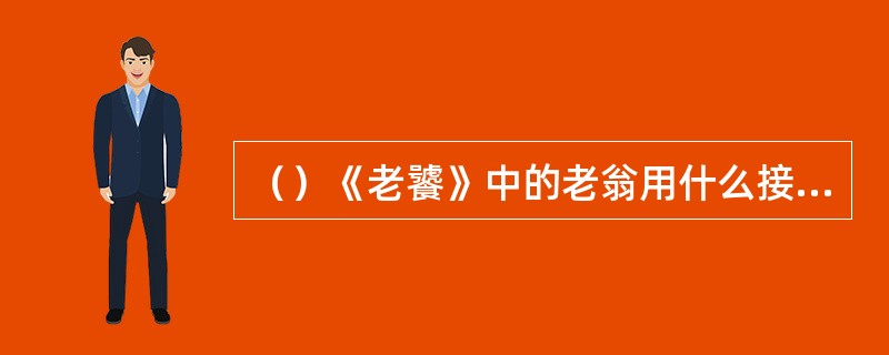 （）《老饕》中的老翁用什么接住了射来的箭？