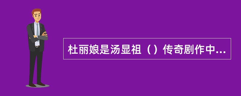 杜丽娘是汤显祖（）传奇剧作中的人物。