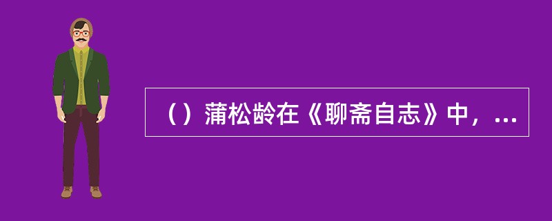 （）蒲松龄在《聊斋自志》中，未提到以下何人？