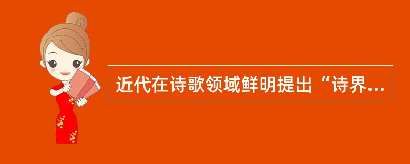 近代在诗歌领域鲜明提出“诗界革命”口号的是（）。