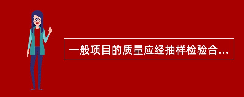 一般项目的质量应经抽样检验合格；当采用计数检验时，除有专门要求外，一般项目的合格