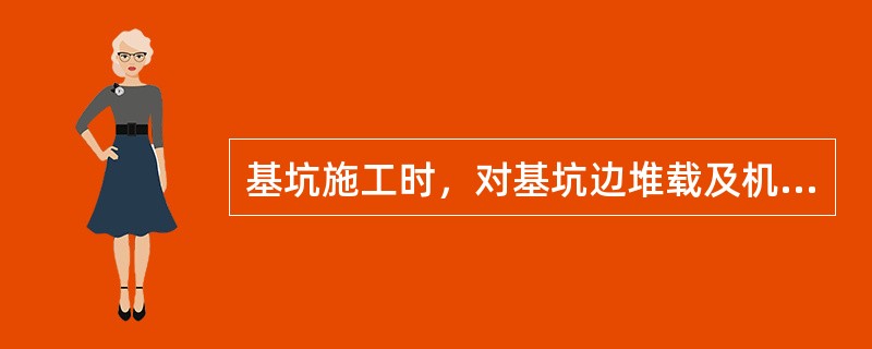 基坑施工时，对基坑边堆载及机械等的要求不正确的是（）。
