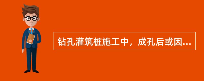 钻孔灌筑桩施工中，成孔后或因故停钻时，应将钻具提至孔外置于地面上，保持孔内护壁泥