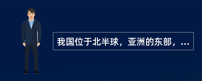 我国位于北半球，亚洲的东部，太平洋的（）。