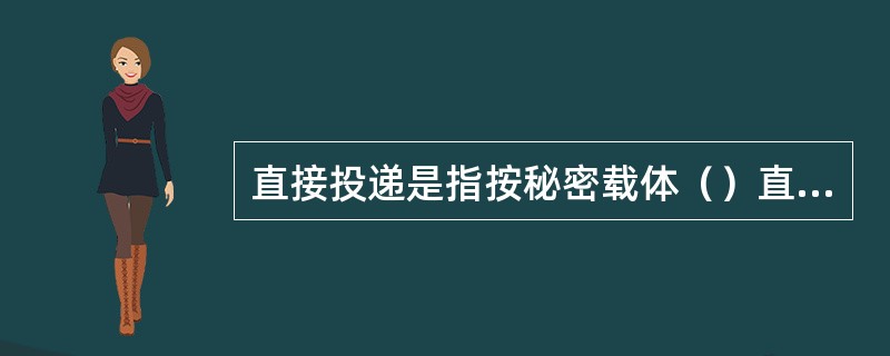 直接投递是指按秘密载体（）直接投交收件单位的投递方式。