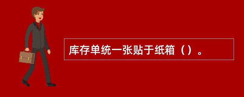 库存单统一张贴于纸箱（）。