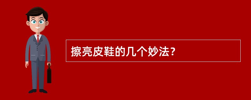 擦亮皮鞋的几个妙法？