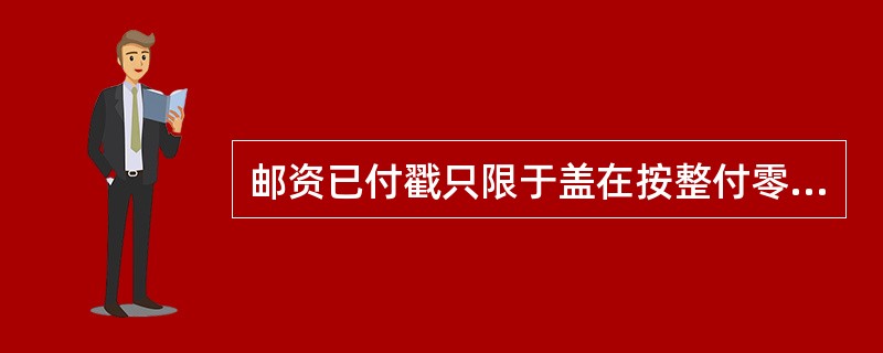 邮资已付戳只限于盖在按整付零寄和（）付费办法交寄的秘密载体上面。