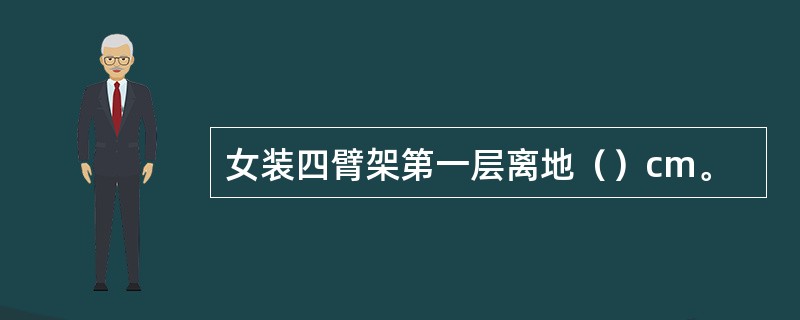 女装四臂架第一层离地（）cm。