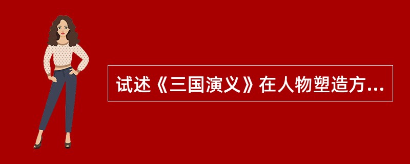 试述《三国演义》在人物塑造方面的主要成就