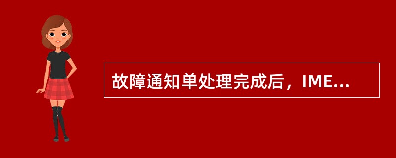 故障通知单处理完成后，IMEP系统将根据（）和（）判断工单是否合格。