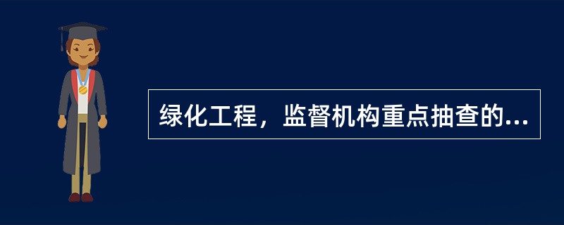 绿化工程，监督机构重点抽查的项目包括（）。