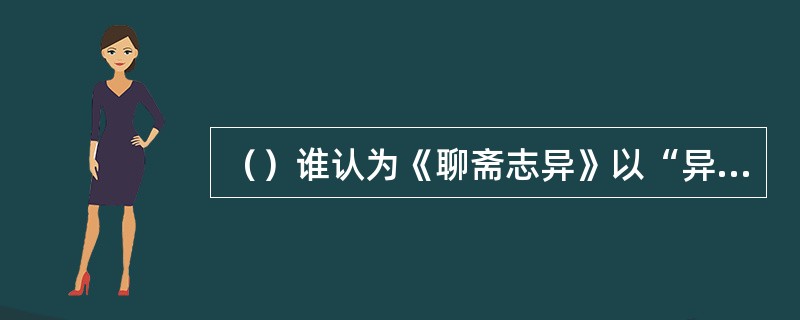 （）谁认为《聊斋志异》以“异史氏曰”形式发表议论“不仅破坏了小说的形象美，而且形