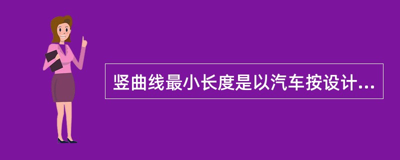 竖曲线最小长度是以汽车按设计车速行驶（）秒的时间来进行计算的。