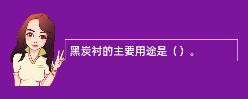 黑炭衬的主要用途是（）。