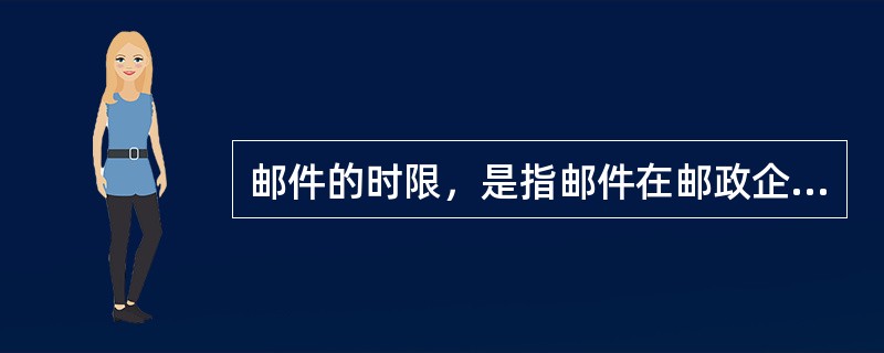 邮件的时限，是指邮件在邮政企业的（）的时间。