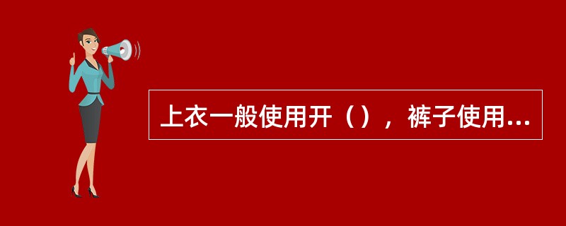 上衣一般使用开（），裤子使用闭尾拉链。