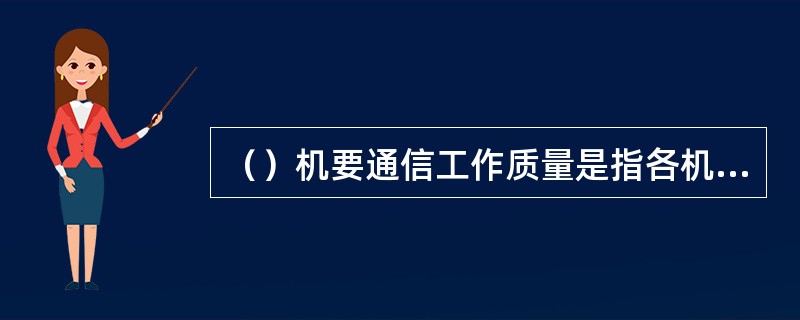 （）机要通信工作质量是指各机要通信部门传递和处理一定数量的秘密载体所要求达到的保